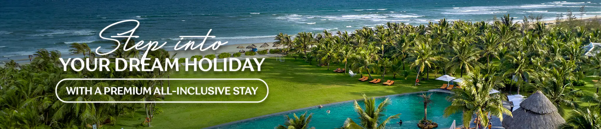 STEP INTO YOUR DREAM HOLIDAY